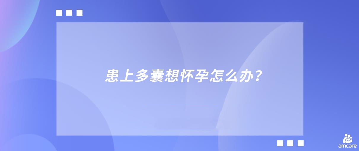 患上多囊想怀孕怎么办？.jpg